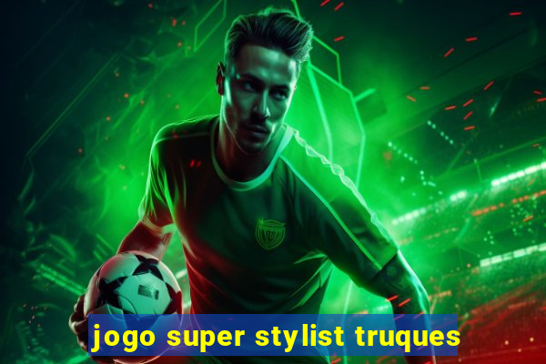 jogo super stylist truques